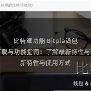 比特派功能 Bitpie钱包最新版下载与功能指南：了解最新特性与使用方式