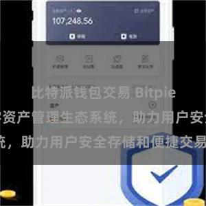 比特派钱包交易 Bitpie钱包：打造数字资产管理生态系统，助力用户安全存储和便捷交易。