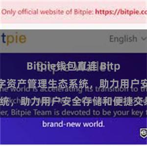 Bitpie钱包直连 Bitpie钱包：打造数字资产管理生态系统，助力用户安全存储和便捷交易。