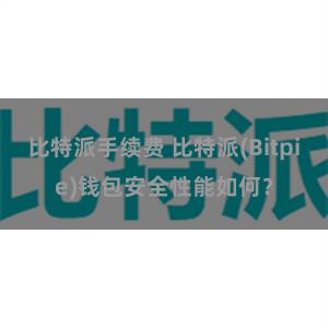 比特派手续费 比特派(Bitpie)钱包安全性能如何？