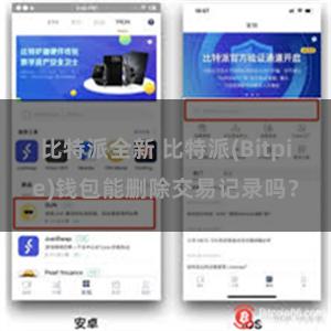 比特派全新 比特派(Bitpie)钱包能删除交易记录吗？