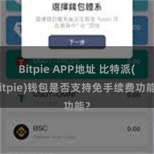 Bitpie APP地址 比特派(Bitpie)钱包是否支持免手续费功能？