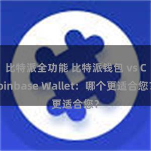 比特派全功能 比特派钱包 vs Coinbase Wallet：哪个更适合您？