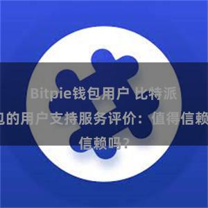 Bitpie钱包用户 比特派钱包的用户支持服务评价：值得信赖吗？