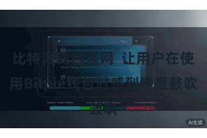 比特派钱包官网  让用户在使用Bitpie钱包时感到浅显鼓吹