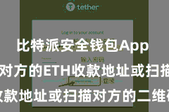 比特派安全钱包App  然后输入对方的ETH收款地址或扫描对方的二维码