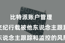 比特派账户管理  幸免了交纪行载被他东说念主跟踪和监控的风险